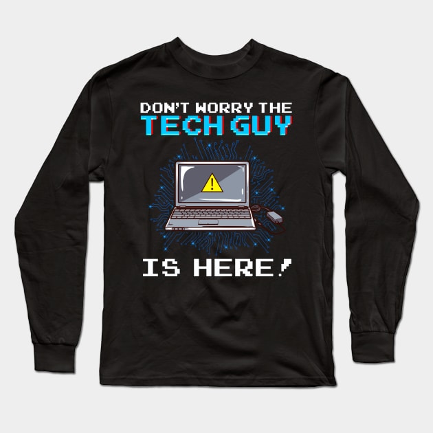 Funny Don't Worry The Tech Guy Is Here! IT Support Long Sleeve T-Shirt by theperfectpresents